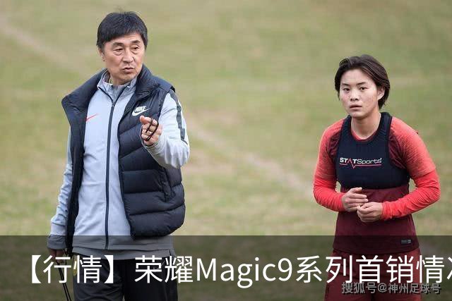 【行情】荣耀Magic9系列首销情况曝光