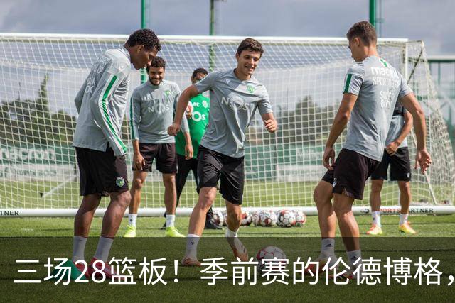 三场28篮板！季前赛的伦德博格，什么水平？
