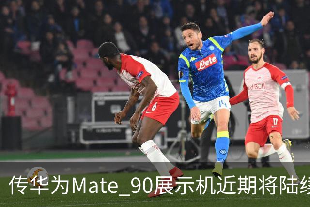 传华为Mate 90展示机近期将陆续到店 提前开封罚20万元