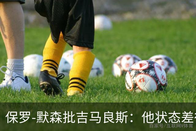 保罗-默森批吉马良斯：他状态差得非常远，比赛对他来说太快