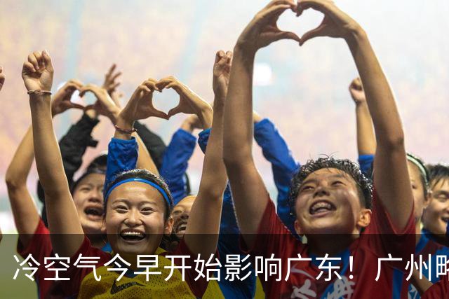 冷空气今早开始影响广东！广州略降2°C