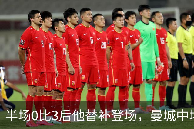 半场0比3后他替补登场，曼城中场找回控制力