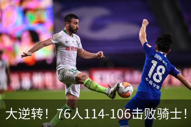 大逆转！76人114-106击败骑士！詹姆斯立大功，此战看到5个事实：5换1交易很值得