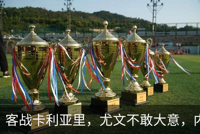 客战卡利亚里，尤文不敢大意，内托红牌停赛，穆阿尼期待进球