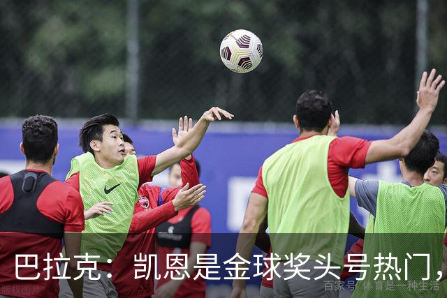 巴拉克：凯恩是金球奖头号热门，我认为没有人比他更强