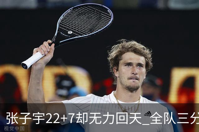 张子宇22+7却无力回天 全队三分13中0有她也难赢