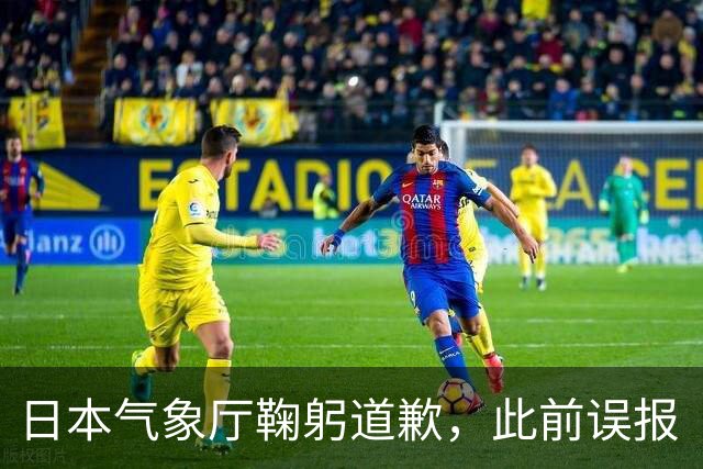 日本气象厅鞠躬道歉，此前误报“发生9.9级地震”一度引起民众恐慌