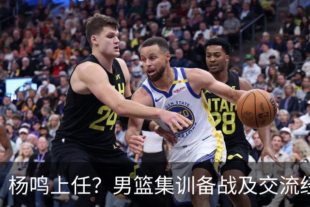 杨鸣上任？男篮集训备战及交流经费出炉！曝郭士强下课已成定局