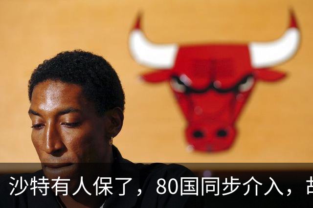 沙特有人保了，80国同步介入，胡塞武装被锁定，中方也亮明牌了