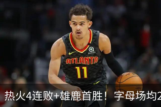 热火4连败+雄鹿首胜！字母场均29+10难求一胜 吞耻辱纪录斯波无奈