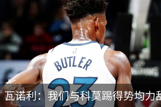 瓦诺利：我们与科莫踢得势均力敌，必须继续提升自己