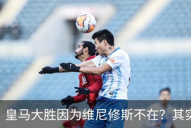 皇马大胜因为维尼修斯不在？其实是因为他被教练看见了