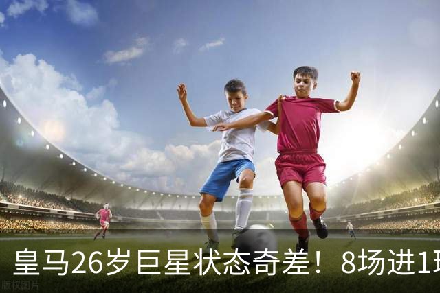皇马26岁巨星状态奇差！8场进1球+过不了人，穆帅不如用迪奥曼德