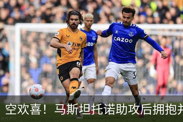 空欢喜！马斯坦托诺助攻后拥抱并扑倒主帅，不料进球被吹