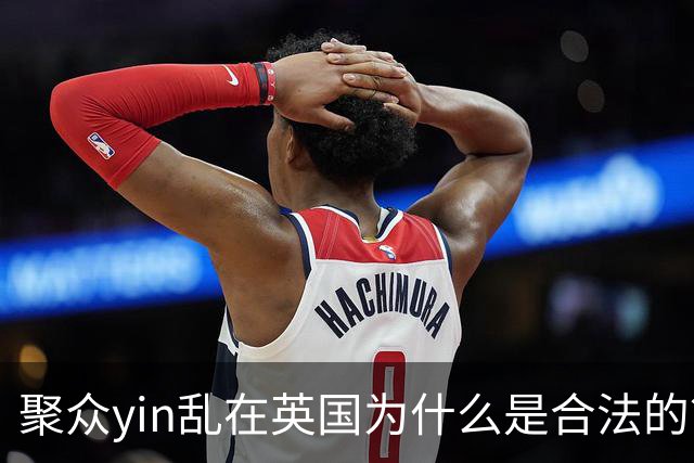 聚众yin乱在英国为什么是合法的？
