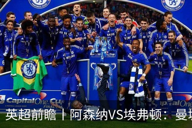 英超前瞻丨阿森纳VS埃弗顿：曼城首败，卫冕冠军迎来追赶良机
