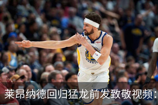 莱昂纳德回归猛龙前发致敬视频：首次夺冠不是运气