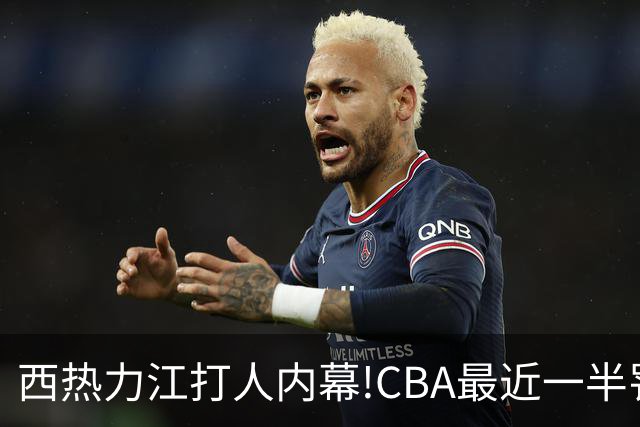 西热力江打人内幕!CBA最近一半罚单都跟他有关