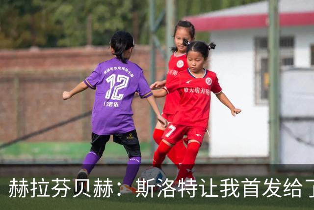 赫拉芬贝赫：斯洛特让我首发给了我自信