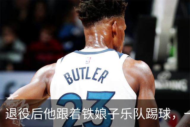 退役后他跟着铁娘子乐队踢球，一踢就是十年