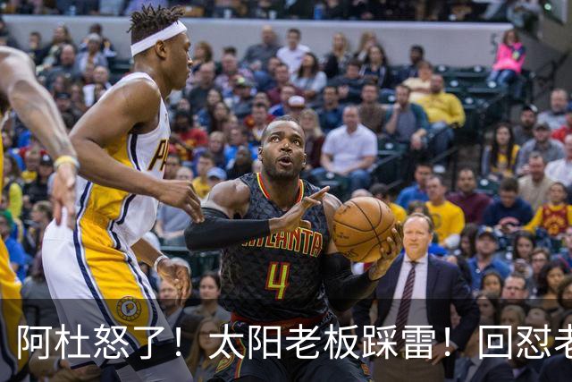 阿杜怒了！太阳老板踩雷！回怼老东家！到底该怪谁？