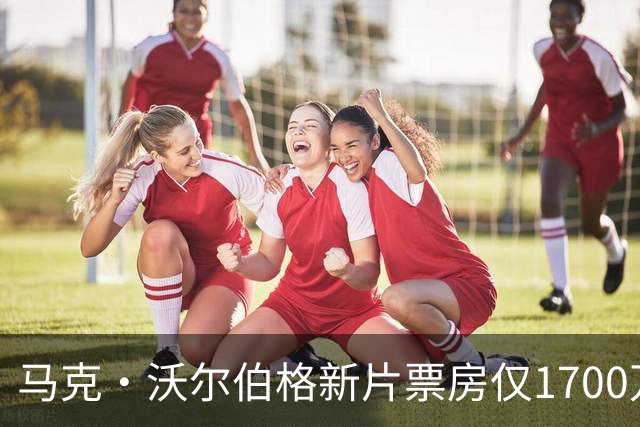 马克·沃尔伯格新片票房仅1700万，已上线点播