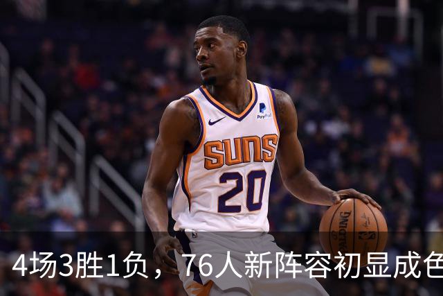 4场3胜1负，76人新阵容初显成色，恩比德将迎步行者考验