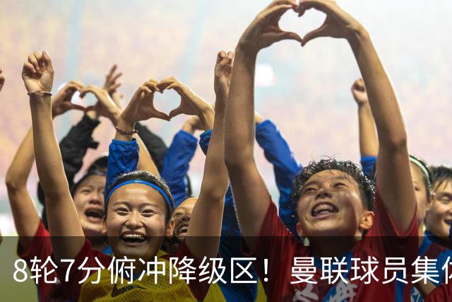 8轮7分俯冲降级区！曼联球员集体打“卡”，球迷却在高唱他的名字