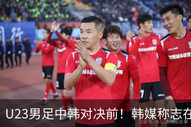 U23男足中韩对决前！韩媒称志在必得，安帅稳住军心，掌握3大优势